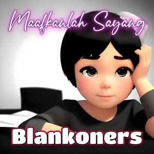 Dengarkan Maafkanlah Sayang lagu dari Blankoners dengan lirik