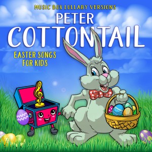 Peter Cottontail: Easter Songs for Kids (Music Box Lullaby Versions)