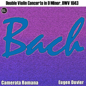 ดาวน์โหลดและฟังเพลง Double Violin Concerto in D Minor, BWV 1043: III. Allegro พร้อมเนื้อเพลงจาก Eugen Duvier