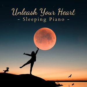 Relax α Wave的專輯Unleash Your Heart - Sleeping Piano