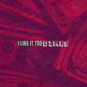 收聽Dimes的I Like It Too (Explicit)歌詞歌曲