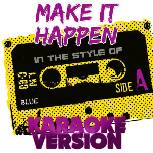 ดาวน์โหลดและฟังเพลง Make It Happen (In the Style of Blue) [Karaoke Version] พร้อมเนื้อเพลงจาก Ameritz Audio Karaoke