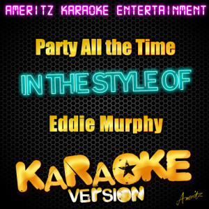 收聽Ameritz Karaoke Entertainment的Party All the Time (In the Style of Eddie Murphy) [Karaoke Version] (Karaoke Version)歌詞歌曲