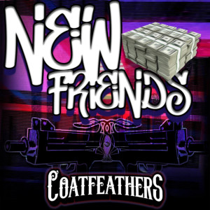 Listen to New Friends (Explicit) song with lyrics from Coatfeathers