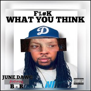June Dawg的專輯FUCK WHAT YOU THINK (feat. B-R) (Explicit)