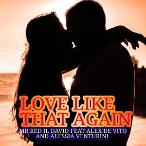ดาวน์โหลดและฟังเพลง Love Like That Again (feat. ALEX DE VITO & ALESSIA VENTURINI) พร้อมเนื้อเพลงจาก Mr Red il David e Silvia Ga