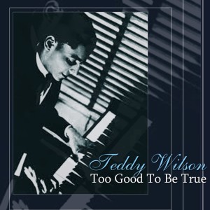 Listen to Too Good To Be True song with lyrics from Teddy Wilson