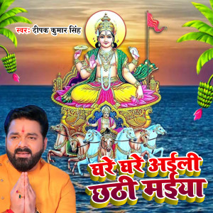 Listen to Ghare Ghare Aaili Chhathi Maiya song with lyrics from Deepak Kumar Singh