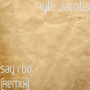 Dengarkan lagu Say I Do (Remix) nyanyian Kyle Jacobs dengan lirik