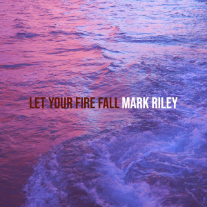 Album Let Your Fire Fall from Mark Riley