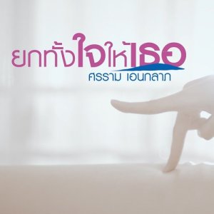 ดาวน์โหลดและฟังเพลง ยกทั้งใจให้เธอ พร้อมเนื้อเพลงจาก ศรราม เอนกลาภ