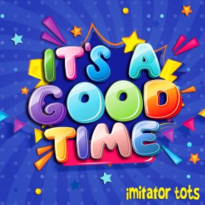 收聽Imitator Tots的It's a Good Time歌詞歌曲