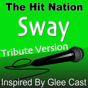 收聽The Hit Nation的Sway (Glee Cast Tribute Version)歌詞歌曲