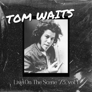 Tom Waits Live On The Scene '73, vol. 1