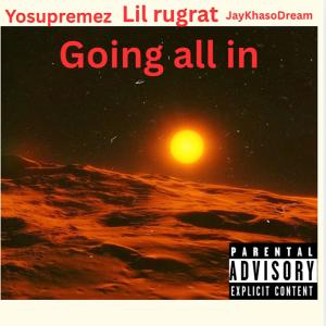 YOSUPREMEZ的專輯Going all in (feat. Little xa & JayKhasoDream) [Explicit]