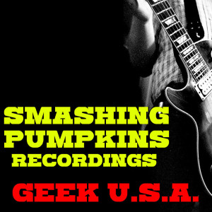 อัลบัม Geek U.S.A. Smashing Pumpkins Recordings (Explicit) ศิลปิน Smashing Pumpkins