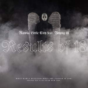Listen to Results of 18 (feat. Young ill) (Explicit) song with lyrics from Rawla Little City