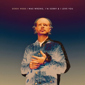 收聽Derek Webb的I Was Wrong, I'm Sorry & I Love You歌詞歌曲