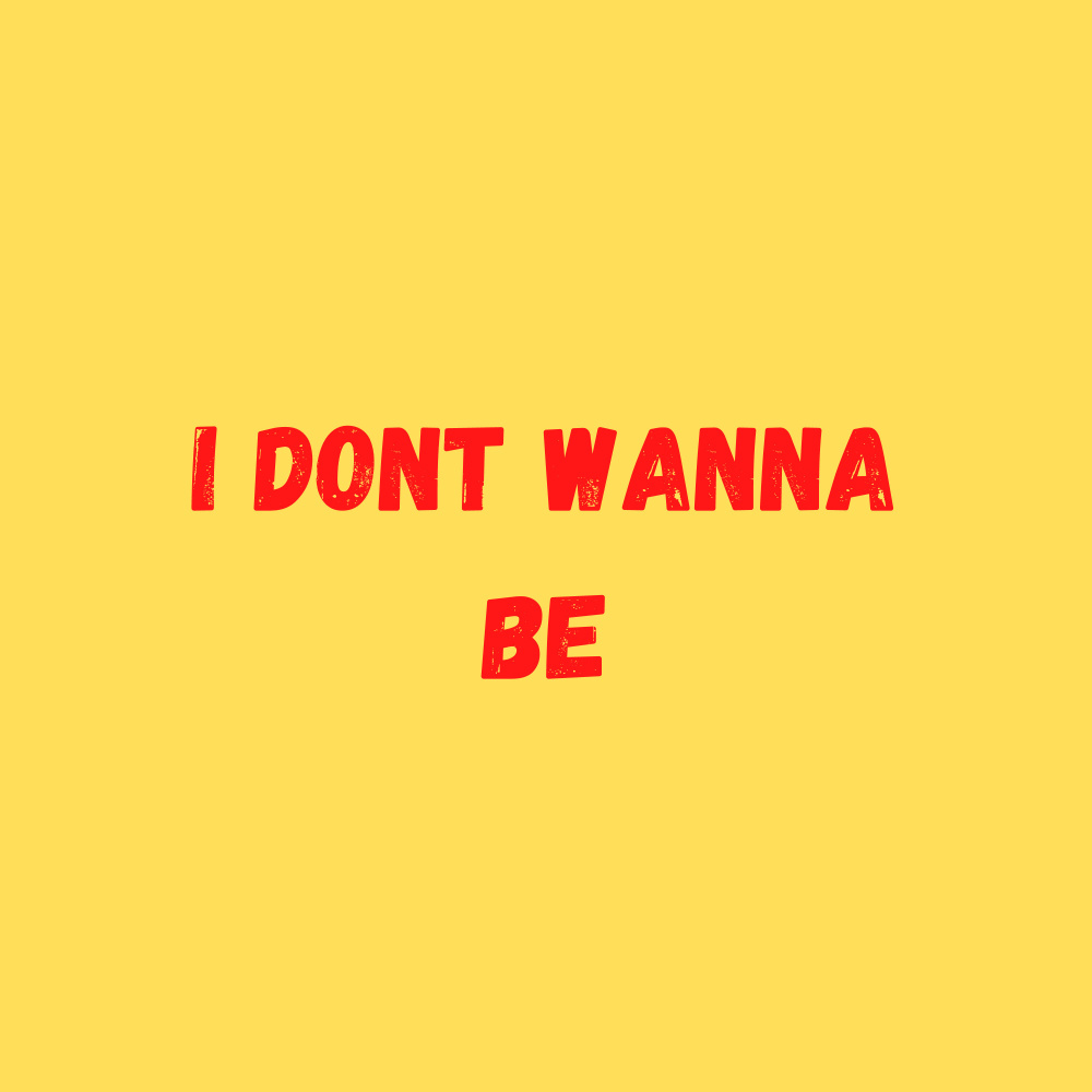 I Dont Wanna Be