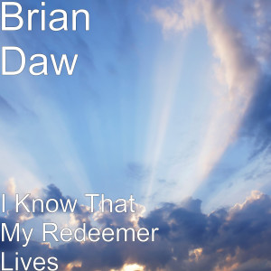 Album I Know That My Redeemer Lives oleh Brian Daw