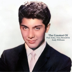 Album The Greatest Of Paul Anka, Tony Bennett & Andy Williams (All Tracks Remastered) oleh Paul Anka