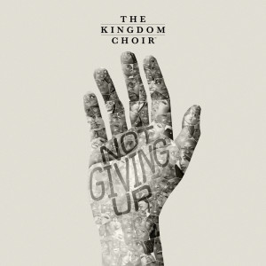 อัลบัม Not Giving Up ศิลปิน The Kingdom Choir
