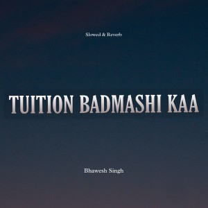 Album Tuition Badmashi Kaa (Slowed & Reverb) oleh Bhawesh Singh