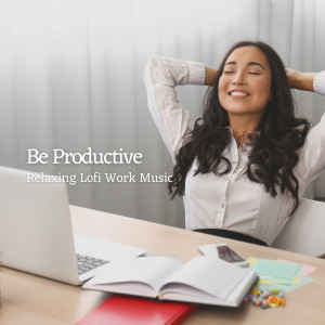 Be Productive: Relaxing Lofi Work Music