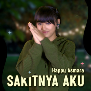 Dengarkan lagu Sakitnya Aku nyanyian Happy Asmara dengan lirik