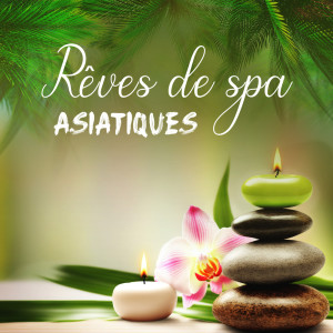 Album Rêves de spa asiatiques (Musique orientale pour les soins de beauté, Massage des tissus profonds et thérapie de relaxation pour tout le corps) from Oasis de Musique Zen Spa