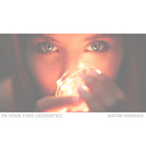 Dengarkan In Your Eyes (Acoustic) lagu dari Gavin Mikhail dengan lirik