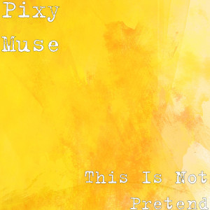 收听Pixy Muse的This Is Not Pretend歌词歌曲