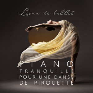 Album Leçon de ballet (Piano tranquille pour une danse de pirouette) oleh Ballet Dance Academy