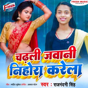 收聽Rajnandani Singh的Chadhali Jawani Nihora Karela歌詞歌曲