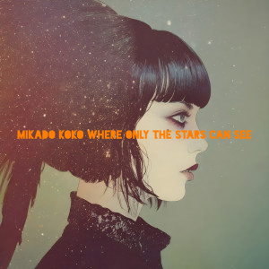 Dengarkan lagu Where Only The Stars Can See nyanyian Mikado Koko dengan lirik