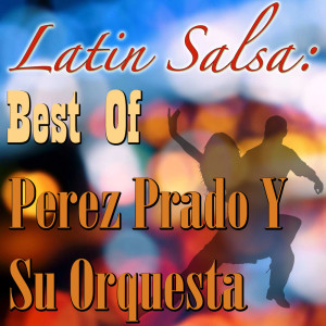 อัลบัม Latin Salsa: Best Of Perez Prado Y Su Orquesta ศิลปิน Perez Prado Y Su Orquesta