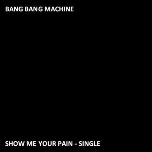 Bang Bang Machine的專輯Show Me Your Pain - Single