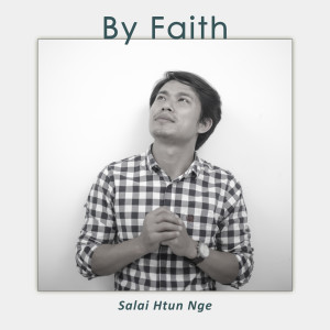 Dengarkan lagu By Faith nyanyian Salai Htun Nge dengan lirik