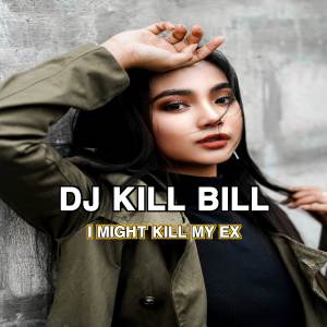 อัลบัม DJ KILL BILL - I Might Kill My Ex Remix Full Bass Viral ศิลปิน Dj Viral TikToker