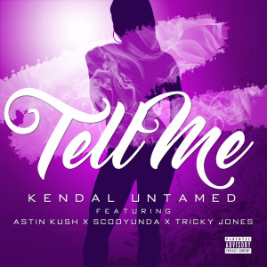 Listen to Tell Me (feat. Astin Kush, Tricky Jones & Scooyunda) (Explicit) song with lyrics from Kendal untamed