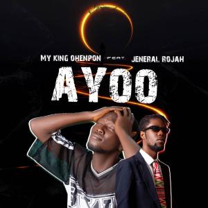 收聽My King Ohenpon的AYOO (feat. Jeneral Rojah)歌詞歌曲