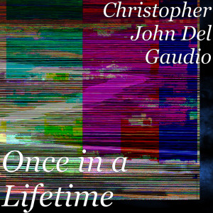 ดาวน์โหลดและฟังเพลง Once in a Lifetime พร้อมเนื้อเพลงจาก Christopher John Del Gaudio