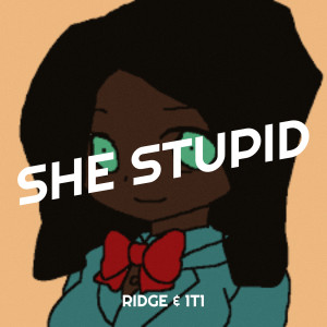 Ridge的专辑She Stupid (Explicit)