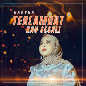 Album TERLAMBAT KAU SESALI oleh HADYNA