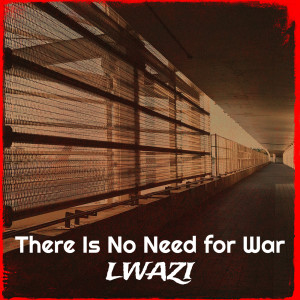 Listen to There Is No Need for War (Explicit) song with lyrics from Lwazi