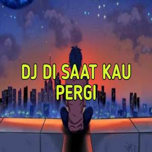 Dengarkan DJ DISAAT AKU PERGI lagu dari DJ ALDY REMIX dengan lirik