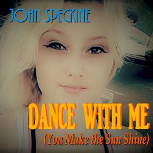 Listen to DANCE WITH ME (You Make The Sun Shine) song with lyrics from John Speckine
