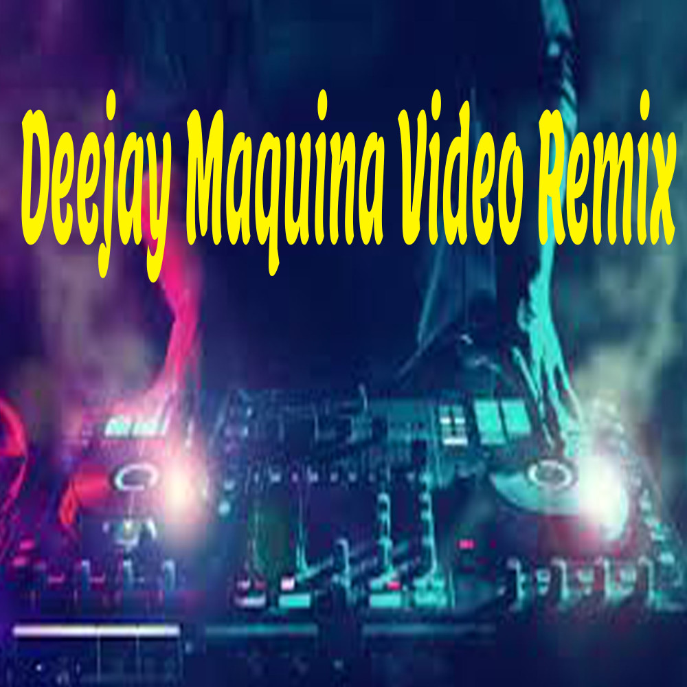 Deejay Maquina Video Remix