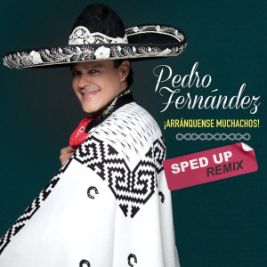 อัลบัม ¡Arránquense Muchachos! (Sped Up Remix) ศิลปิน Pedro Fernández
