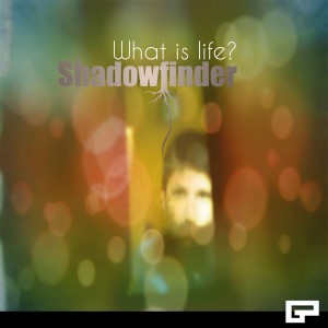 อัลบัม What Is Life? ศิลปิน Shadowfinder